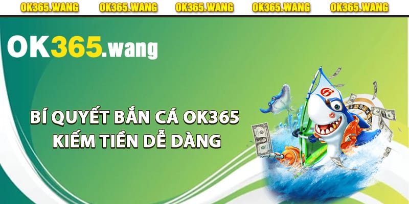 Bắn Cá OK365 – Săn Kho Báu Dưới Đại Dương Đầy Hấp Dẫn 3 Bí quyết bắn cá Ok365 kiếm tiền dễ dàng