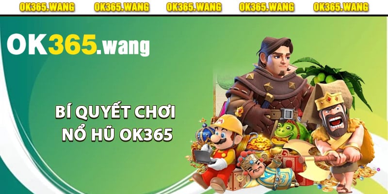 Nổ Hũ OK365 – Sảnh Game Quay Hũ Đổi Thưởng Cao Cấp 3 Bí quyết chơi nổ hũ Ok365 dành cho người mới