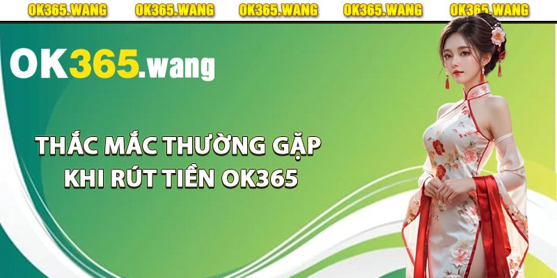 Rút Tiền OK365 – Hướng Dẫn Chi Tiết Rút Tiền Về Tài Khoản 4 Giải đáp thắc mắc thường gặp khi rút tiền Ok365