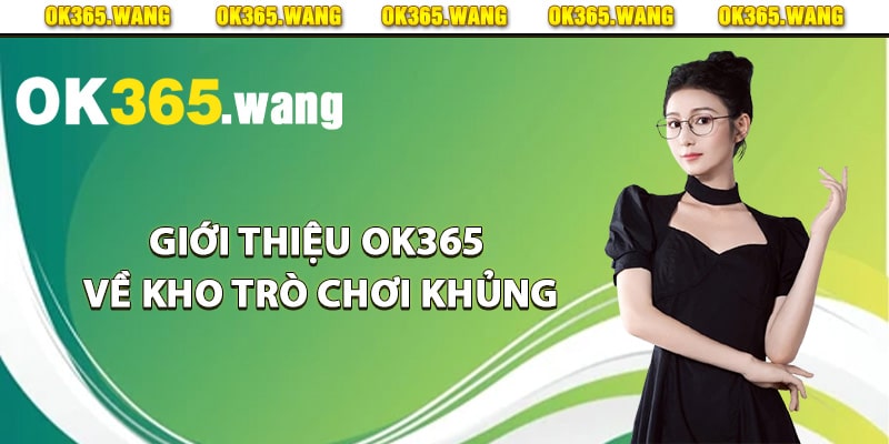 Giới Thiệu OK365 Thuộc TOP 1 Nhà Cái Uy Tín Nhất Việt Nam 3 Giới thiệu Ok365 về kho trò chơi khủng