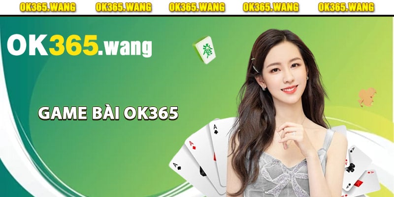 Game Bài OK365 – Địa Điểm Đánh Bài Đổi Thưởng Online 1 Giới thiệu tổng quan game bài Ok365