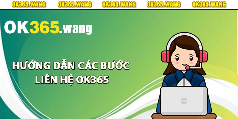 Liên Hệ OK365 – Hướng Dẫn Liên Hệ Hỗ Trợ Khách Hàng 1 Hướng dẫn các bước liên hệ Ok365
