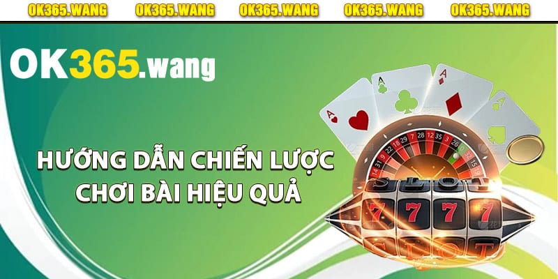 Game Bài OK365 – Địa Điểm Đánh Bài Đổi Thưởng Online 3 Hướng dẫn chiến lược chơi bài hiệu quả tại Ok365