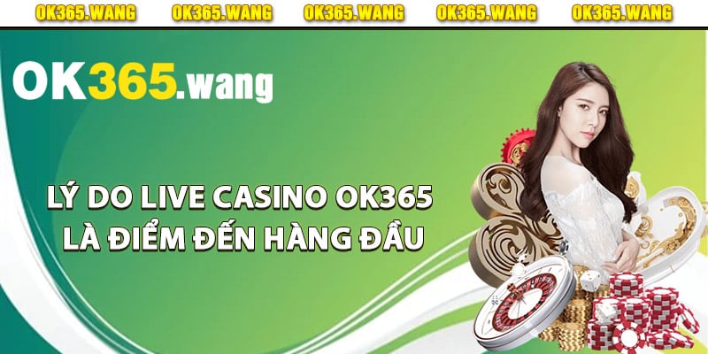 Live Casino OK365 – Trải Nghiệm Sòng Bạc Đẳng Cấp Số 1 2 Lý do live casino Ok365 là điểm đến hàng đầu