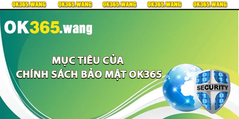 Chính Sách Bảo Mật Ok365 Thực Hiện Đúng Quy Chế An Toàn 1 Mục tiêu của chính sách bảo mật Ok365