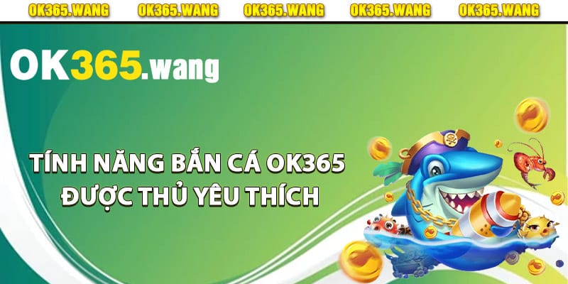 Bắn Cá OK365 – Săn Kho Báu Dưới Đại Dương Đầy Hấp Dẫn 2 Những tính năng bắn cá Ok365 được thủ yêu thích