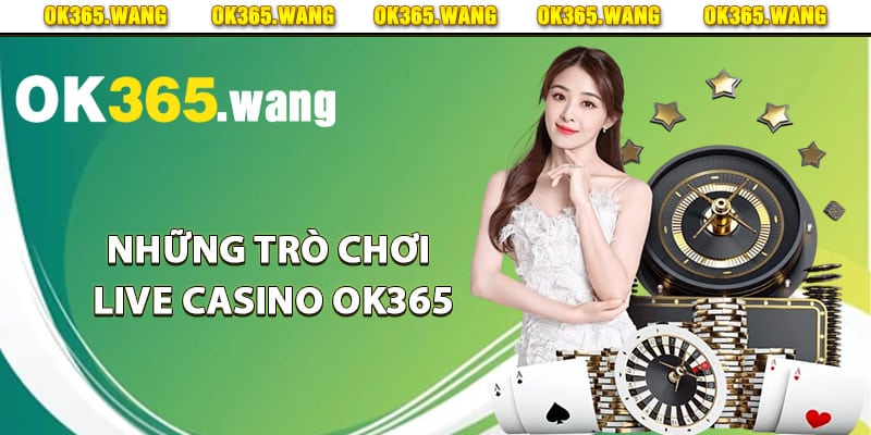 Live Casino OK365 – Trải Nghiệm Sòng Bạc Đẳng Cấp Số 1 3 Những trò chơi live casino Ok365 đặc sắc